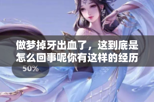 做梦掉牙出血了，这到底是怎么回事呢你有这样的经历吗