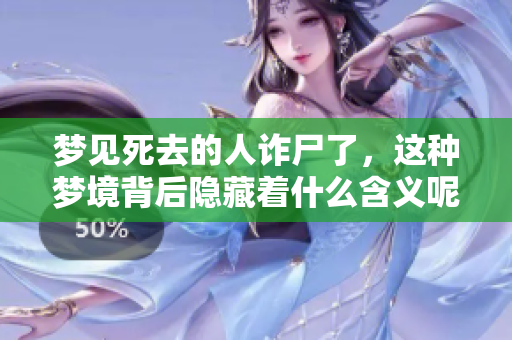 梦见死去的人诈尸了，这种梦境背后隐藏着什么含义呢
