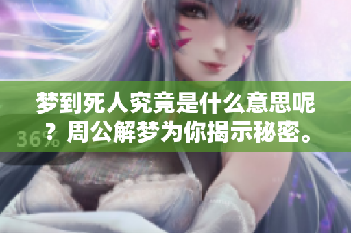 梦到死人究竟是什么意思呢？周公解梦为你揭示秘密。