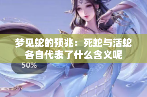 梦见蛇的预兆：死蛇与活蛇各自代表了什么含义呢