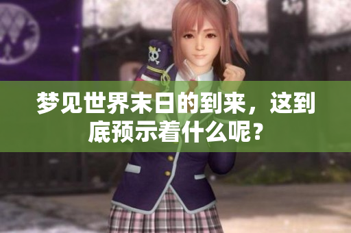 梦见世界末日的到来，这到底预示着什么呢？