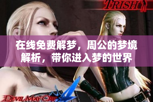 在线免费解梦，周公的梦境解析，带你进入梦的世界
