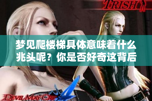 梦见爬楼梯具体意味着什么兆头呢？你是否好奇这背后的深层含义？