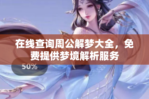 在线查询周公解梦大全，免费提供梦境解析服务