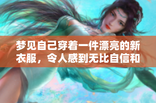 梦见自己穿着一件漂亮的新衣服，令人感到无比自信和快乐。
