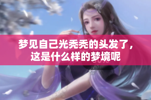 梦见自己光秃秃的头发了，这是什么样的梦境呢
