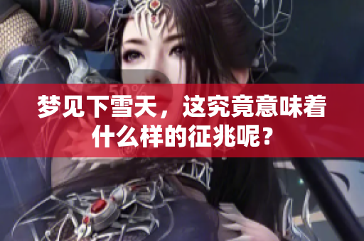 梦见下雪天，这究竟意味着什么样的征兆呢？