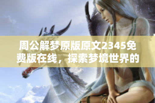 周公解梦原版原文2345免费版在线，探索梦境世界的神秘与奥秘
