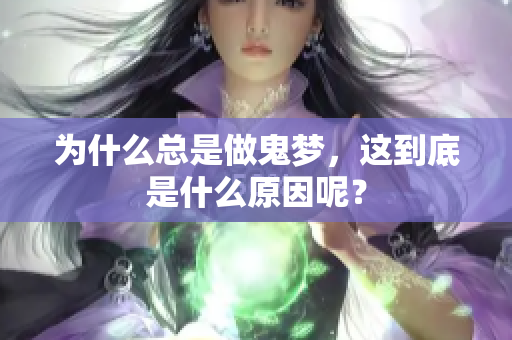 为什么总是做鬼梦，这到底是什么原因呢？