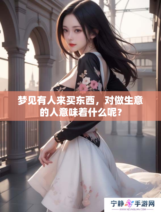 梦见有人来买东西，对做生意的人意味着什么呢？