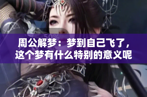 周公解梦：梦到自己飞了，这个梦有什么特别的意义呢