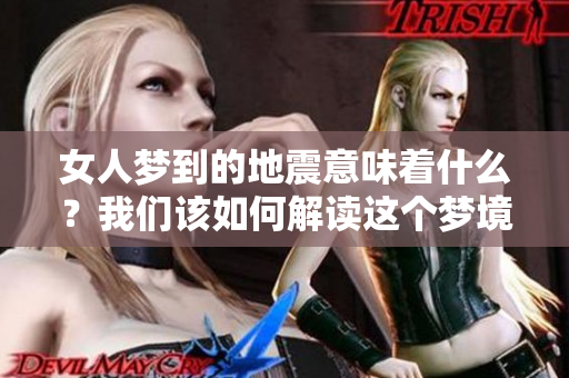 女人梦到的地震意味着什么？我们该如何解读这个梦境呢？