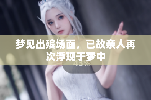 梦见出殡场面，已故亲人再次浮现于梦中