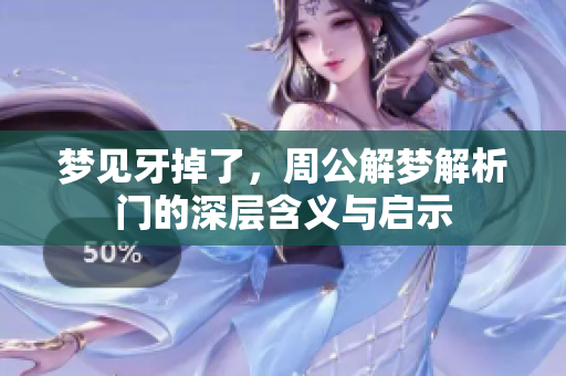 梦见牙掉了，周公解梦解析门的深层含义与启示