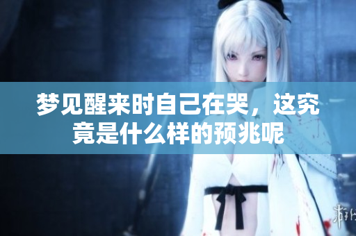 梦见醒来时自己在哭，这究竟是什么样的预兆呢