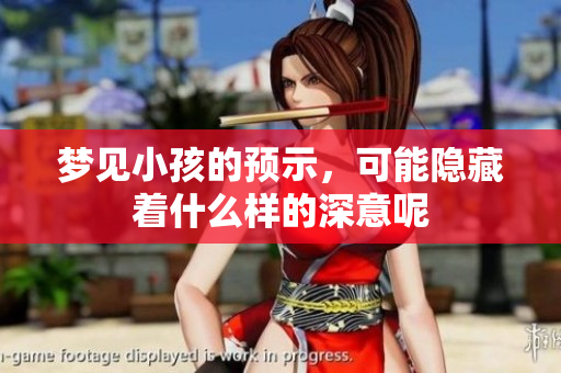 梦见小孩的预示，可能隐藏着什么样的深意呢