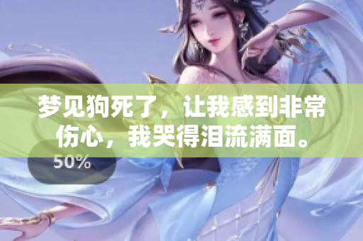 梦见狗死了，让我感到非常伤心，我哭得泪流满面。