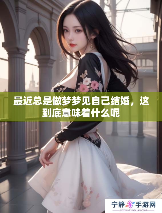 最近总是做梦梦见自己结婚，这到底意味着什么呢