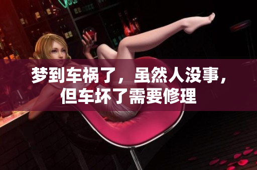 梦到车祸了，虽然人没事，但车坏了需要修理