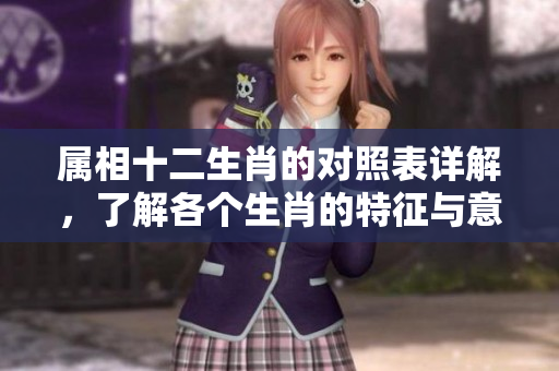 属相十二生肖的对照表详解，了解各个生肖的特征与意义