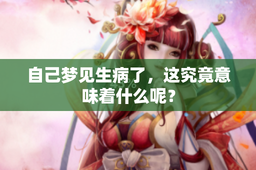 自己梦见生病了，这究竟意味着什么呢？