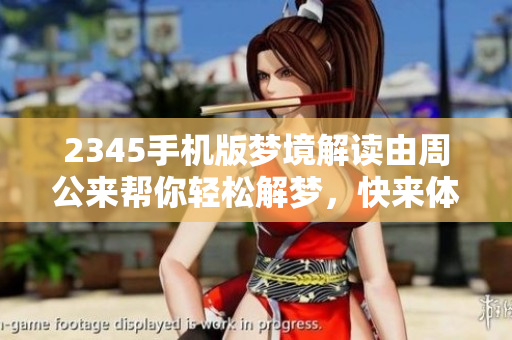 2345手机版梦境解读由周公来帮你轻松解梦，快来体验吧