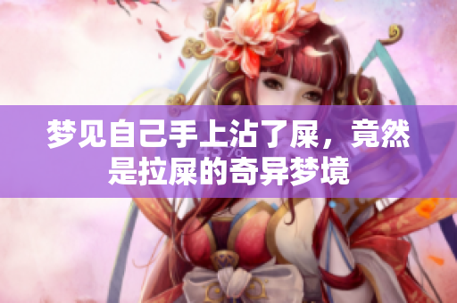 梦见自己手上沾了屎，竟然是拉屎的奇异梦境