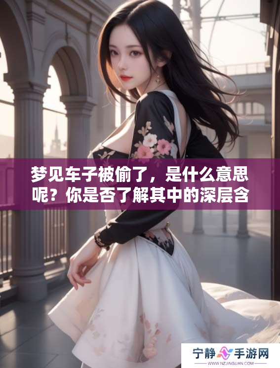 梦见车子被偷了，是什么意思呢？你是否了解其中的深层含义？