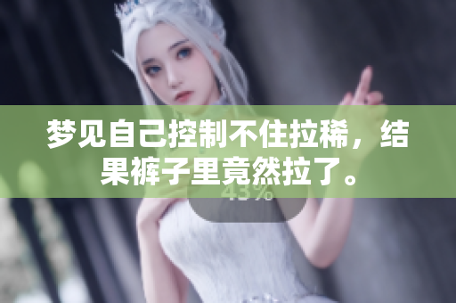 梦见自己控制不住拉稀，结果裤子里竟然拉了。