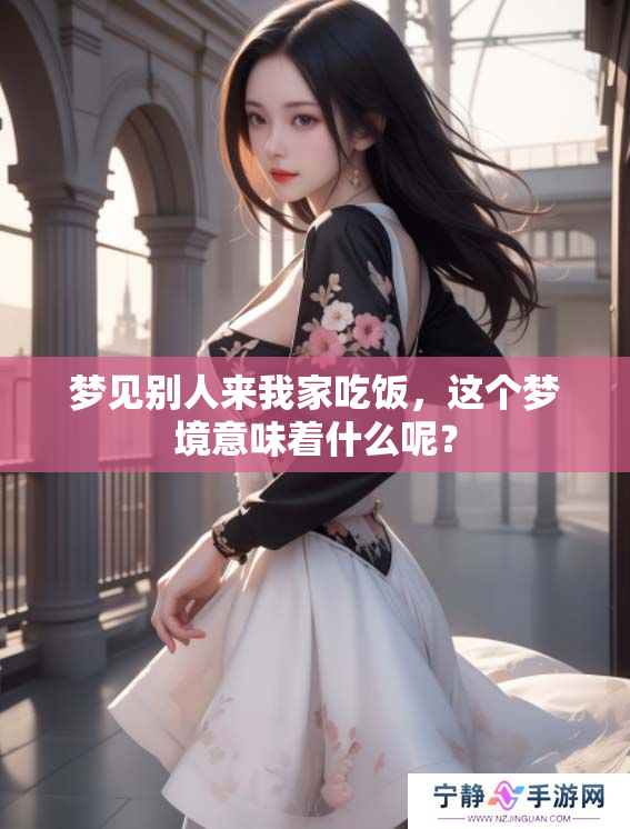 梦见别人来我家吃饭，这个梦境意味着什么呢？
