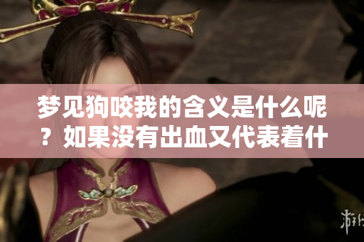 梦见狗咬我的含义是什么呢？如果没有出血又代表着什么呢？