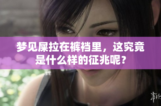 梦见屎拉在裤裆里，这究竟是什么样的征兆呢？