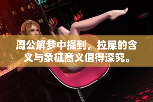 周公解梦中提到，拉屎的含义与象征意义值得深究。
