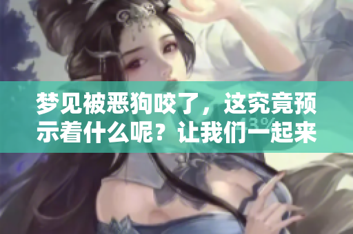 梦见被恶狗咬了，这究竟预示着什么呢？让我们一起来探讨一下。