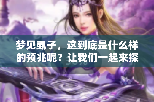 梦见虱子，这到底是什么样的预兆呢？让我们一起来探讨一下吧！