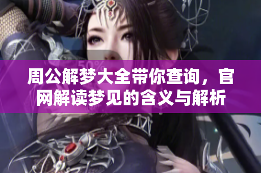 周公解梦大全带你查询，官网解读梦见的含义与解析