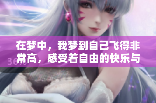 在梦中，我梦到自己飞得非常高，感受着自由的快乐与轻盈。