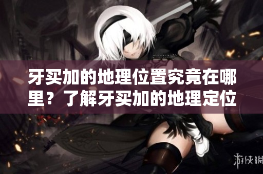 牙买加的地理位置究竟在哪里？了解牙买加的地理定位和特点。
