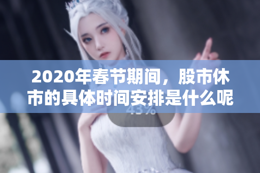 2020年春节期间，股市休市的具体时间安排是什么呢