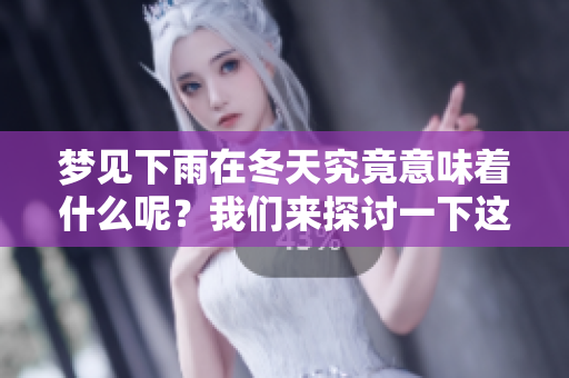 梦见下雨在冬天究竟意味着什么呢？我们来探讨一下这个现象。