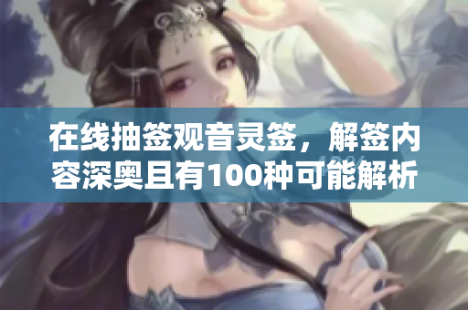 在线抽签观音灵签，解签内容深奥且有100种可能解析