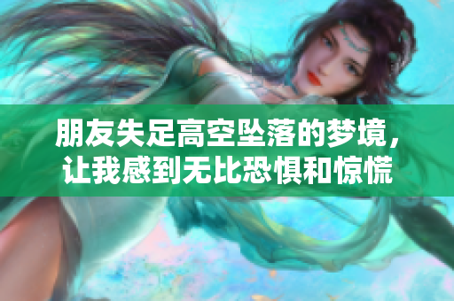 朋友失足高空坠落的梦境，让我感到无比恐惧和惊慌