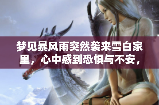 梦见暴风雨突然袭来雪白家里，心中感到恐惧与不安，究竟预示着什么呢