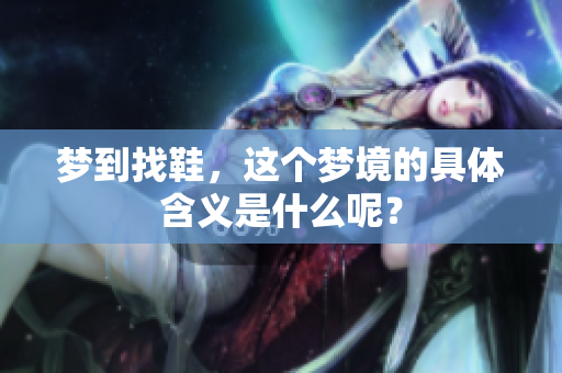 梦到找鞋，这个梦境的具体含义是什么呢？