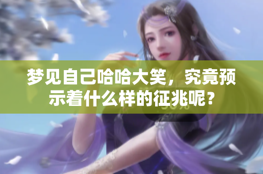 梦见自己哈哈大笑，究竟预示着什么样的征兆呢？
