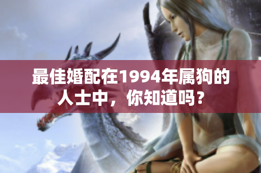 最佳婚配在1994年属狗的人士中，你知道吗？