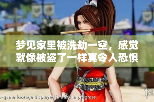 梦见家里被洗劫一空，感觉就像被盗了一样真令人恐惧