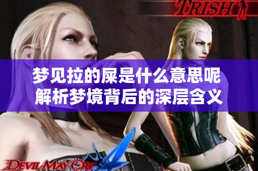 梦见拉的屎是什么意思呢 解析梦境背后的深层含义