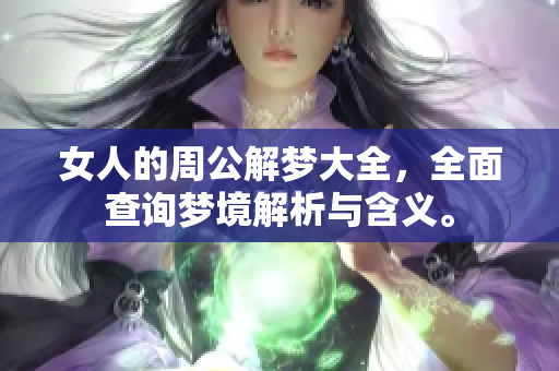 女人的周公解梦大全，全面查询梦境解析与含义。