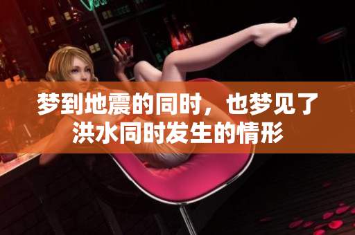 梦到地震的同时，也梦见了洪水同时发生的情形